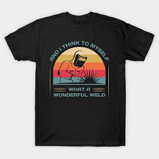 And I Think To Myself What A Wonderful Weld T-Shirt